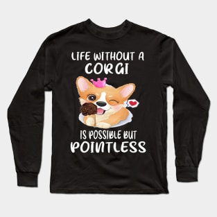 Life Without A Corgi Is Possible But Pointless (56) Long Sleeve T-Shirt